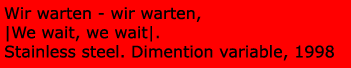 wir warten - wir warten,
              (we wait , we wait)